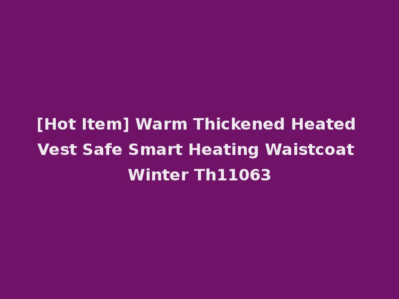 [Hot Item] Warm Thickened Heated Vest Safe Smart Heating Waistcoat Winter Th11063