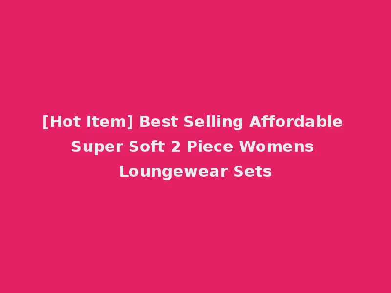 [Hot Item] Best Selling Affordable Super Soft 2 Piece Womens Loungewear Sets
