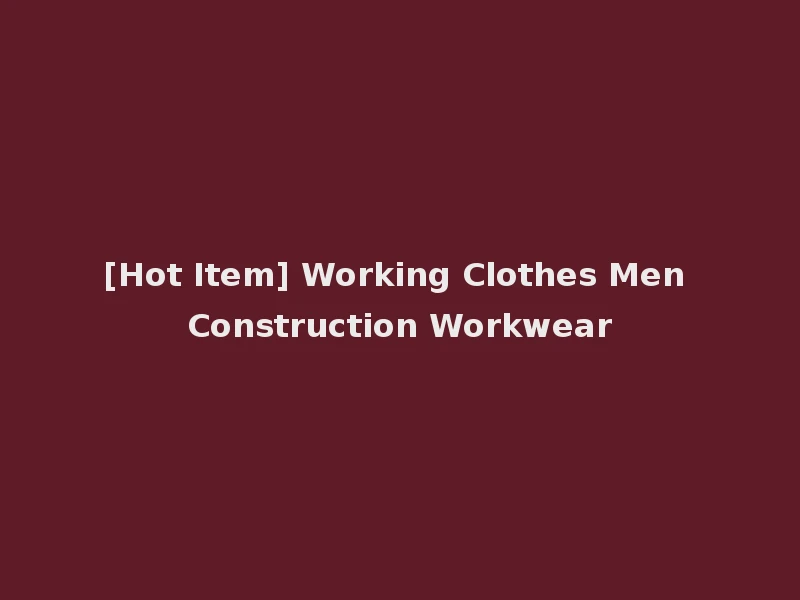 [Hot Item] Working Clothes Men Construction Workwear