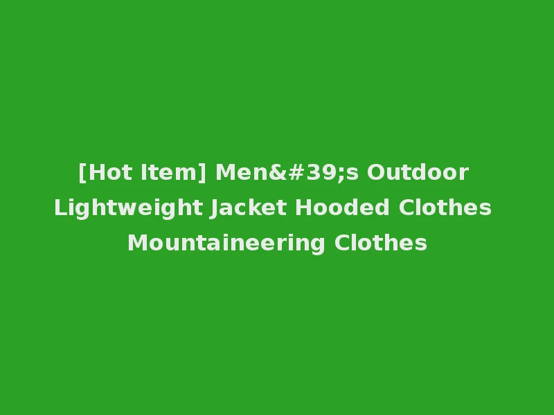[Hot Item] Men's Outdoor Lightweight Jacket Hooded Clothes Mountaineering Clothes
