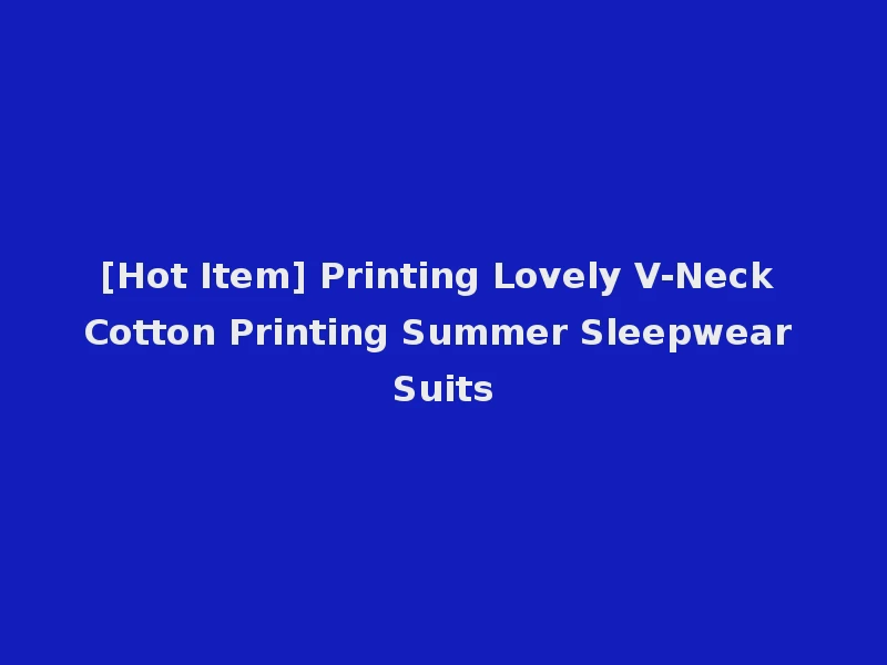 [Hot Item] Printing Lovely V-Neck Cotton Printing Summer Sleepwear Suits