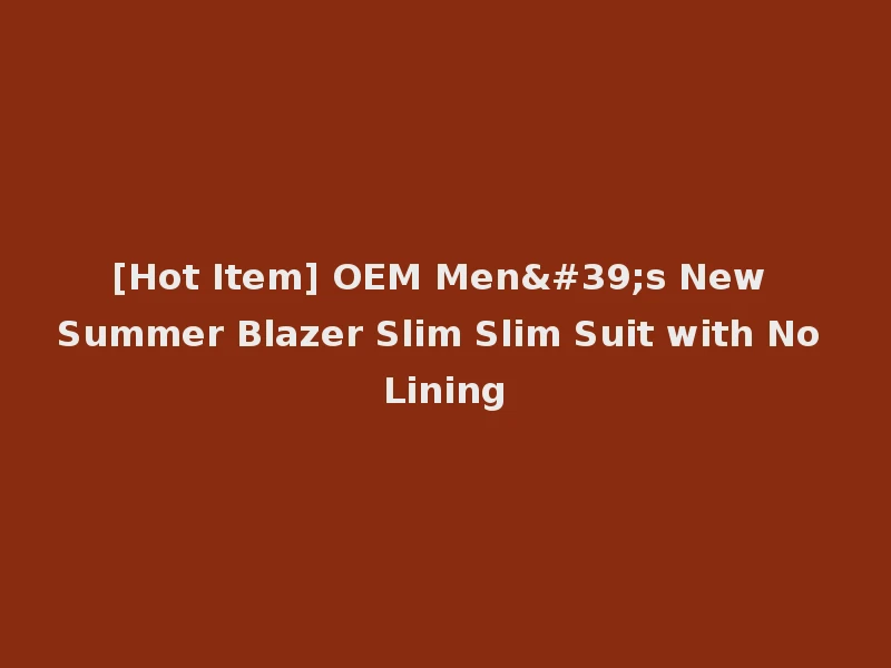 [Hot Item] OEM Men's New Summer Blazer Slim Slim Suit with No Lining