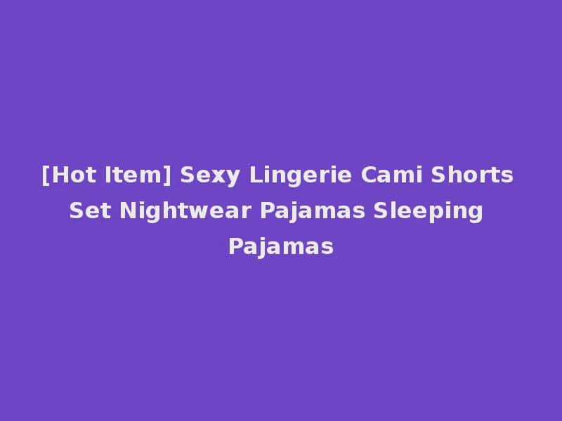 [Hot Item] Sexy Lingerie Cami Shorts Set Nightwear Pajamas Sleeping Pajamas
