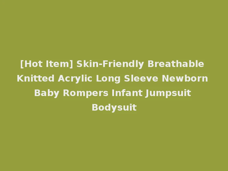 [Hot Item] Skin-Friendly Breathable Knitted Acrylic Long Sleeve Newborn Baby Rompers Infant Jumpsuit Bodysuit