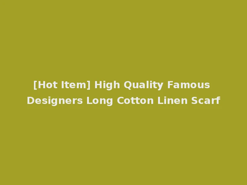 [Hot Item] High Quality Famous Designers Long Cotton Linen Scarf