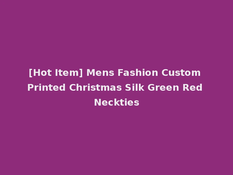 [Hot Item] Mens Fashion Custom Printed Christmas Silk Green Red Neckties