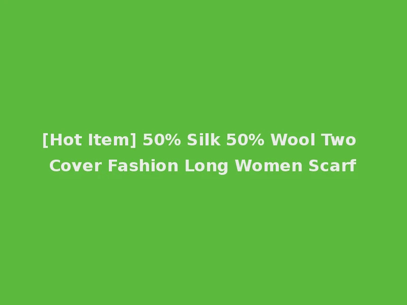 [Hot Item] 50% Silk 50% Wool Two Cover Fashion Long Women Scarf