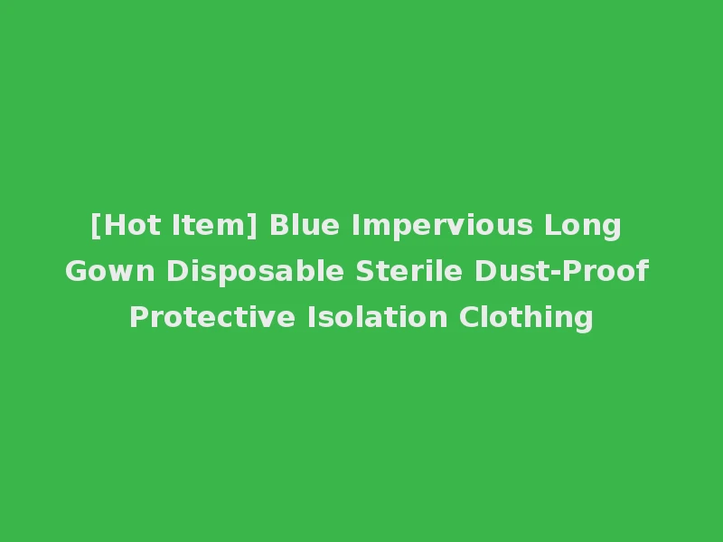 [Hot Item] Blue Impervious Long Gown Disposable Sterile Dust-Proof Protective Isolation Clothing