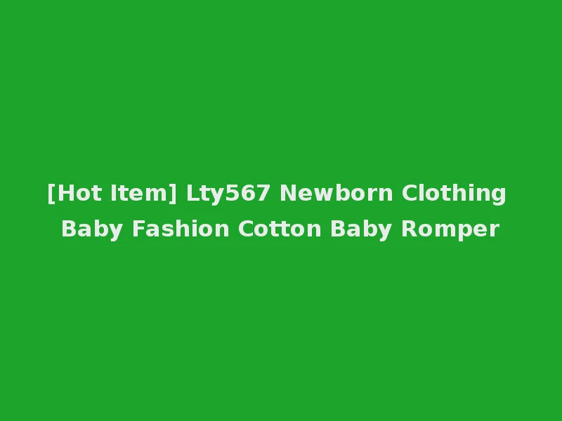 [Hot Item] Lty567 Newborn Clothing Baby Fashion Cotton Baby Romper