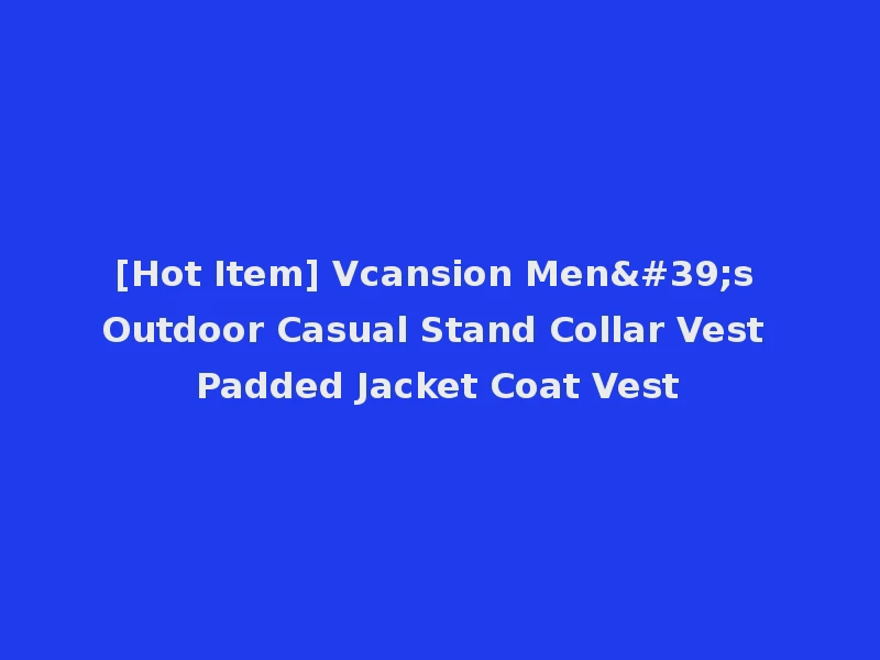 [Hot Item] Vcansion Men's Outdoor Casual Stand Collar Vest Padded Jacket Coat Vest
