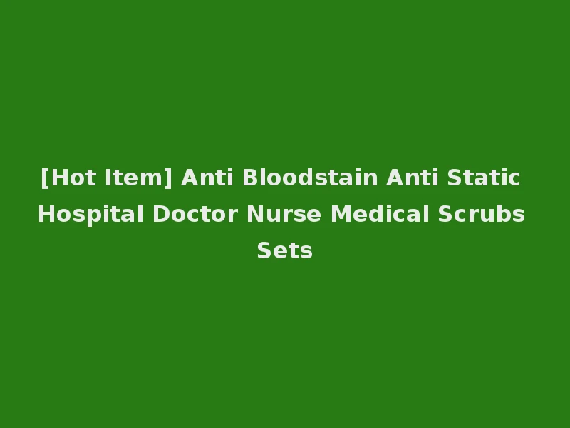 [Hot Item] Anti Bloodstain Anti Static Hospital Doctor Nurse Medical Scrubs Sets