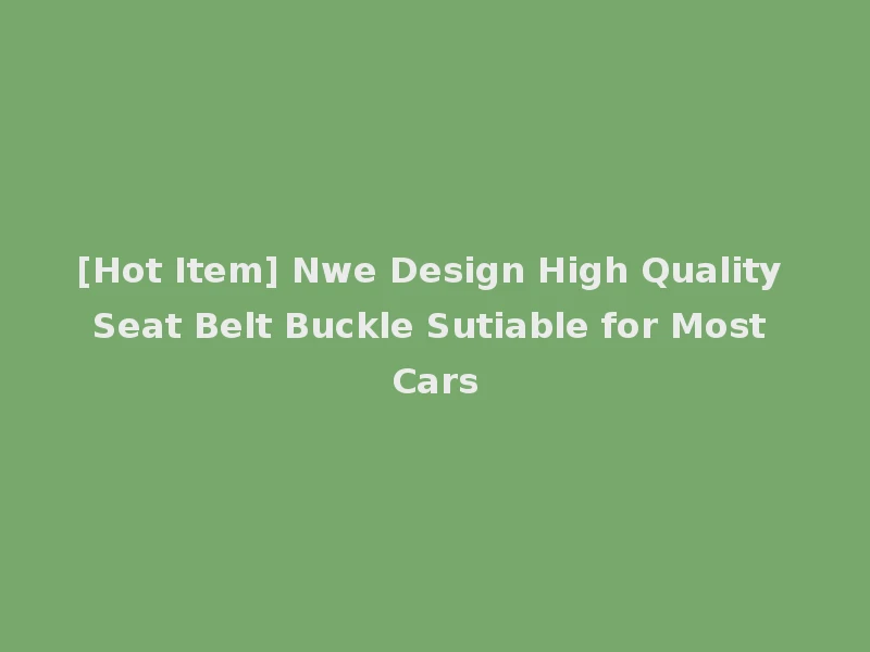 [Hot Item] Nwe Design High Quality Seat Belt Buckle Sutiable for Most Cars