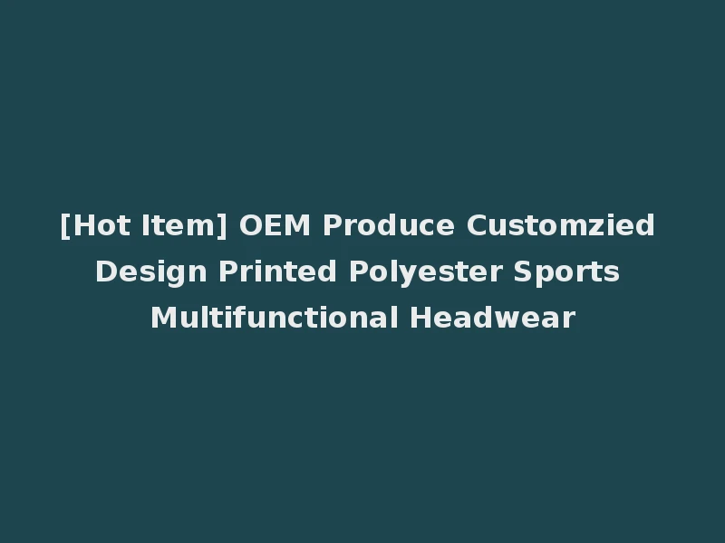 [Hot Item] OEM Produce Customzied Design Printed Polyester Sports Multifunctional Headwear