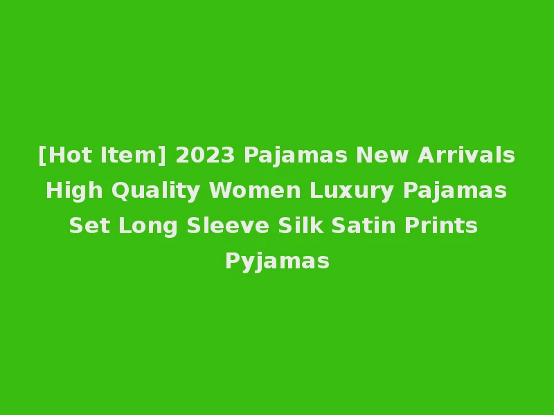 [Hot Item] 2023 Pajamas New Arrivals High Quality Women Luxury Pajamas Set Long Sleeve Silk Satin Prints Pyjamas