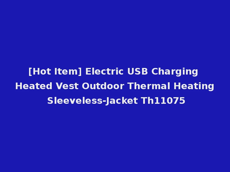 [Hot Item] Electric USB Charging Heated Vest Outdoor Thermal Heating Sleeveless-Jacket Th11075