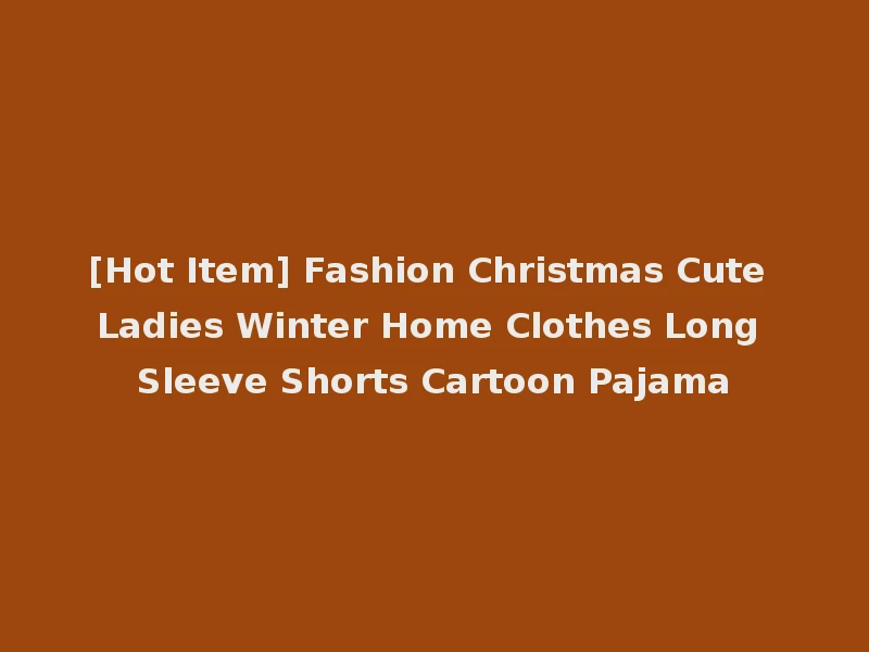 [Hot Item] Fashion Christmas Cute Ladies Winter Home Clothes Long Sleeve Shorts Cartoon Pajama