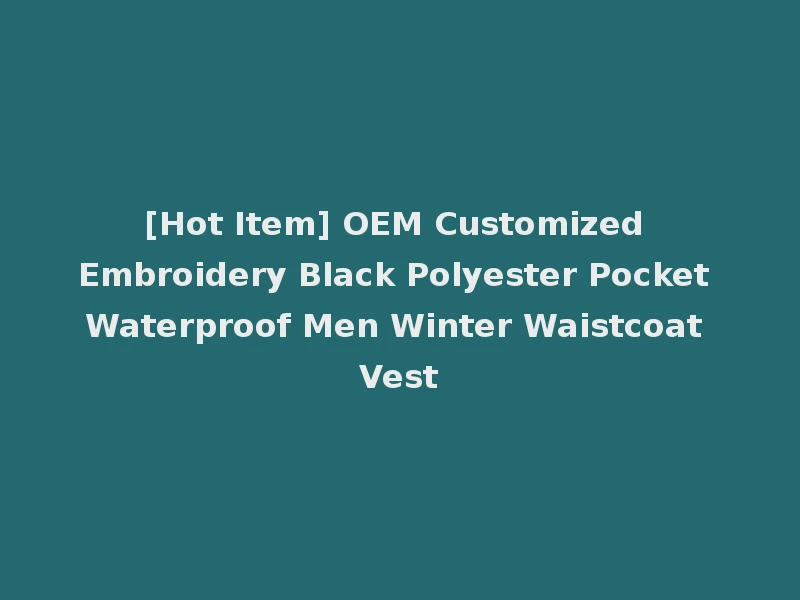 [Hot Item] OEM Customized Embroidery Black Polyester Pocket Waterproof Men Winter Waistcoat Vest