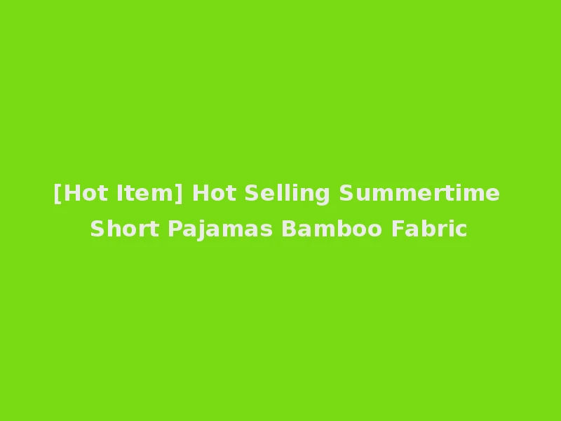 [Hot Item] Hot Selling Summertime Short Pajamas Bamboo Fabric