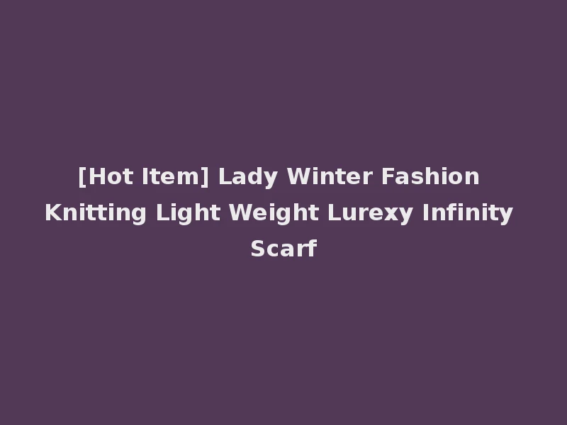 [Hot Item] Lady Winter Fashion Knitting Light Weight Lurexy Infinity Scarf