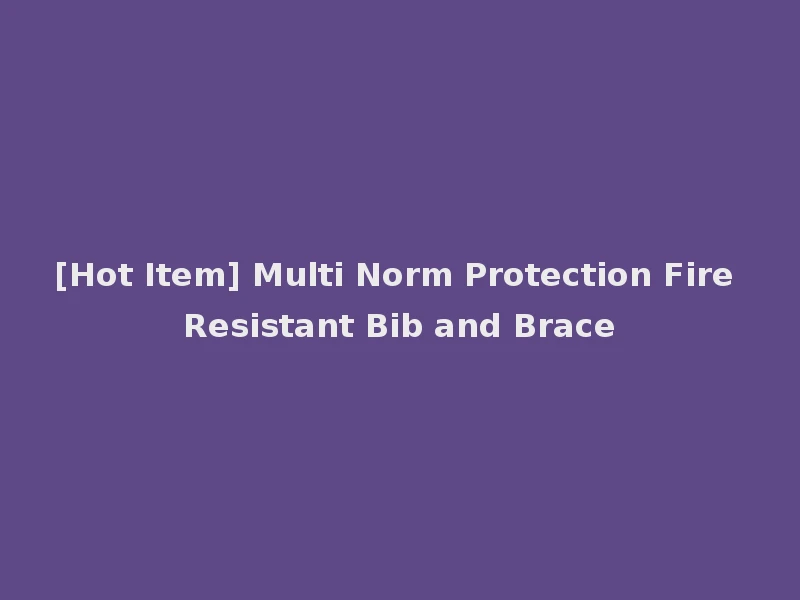 [Hot Item] Multi Norm Protection Fire Resistant Bib and Brace