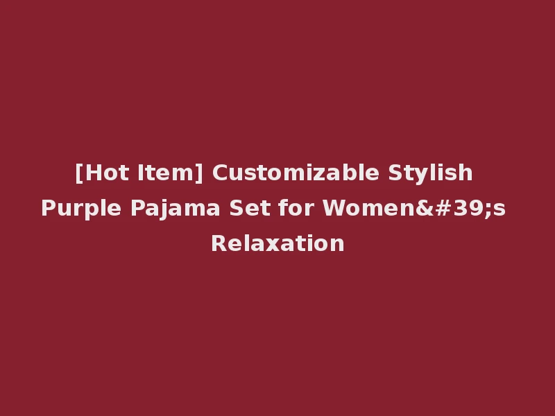 [Hot Item] Customizable Stylish Purple Pajama Set for Women's Relaxation