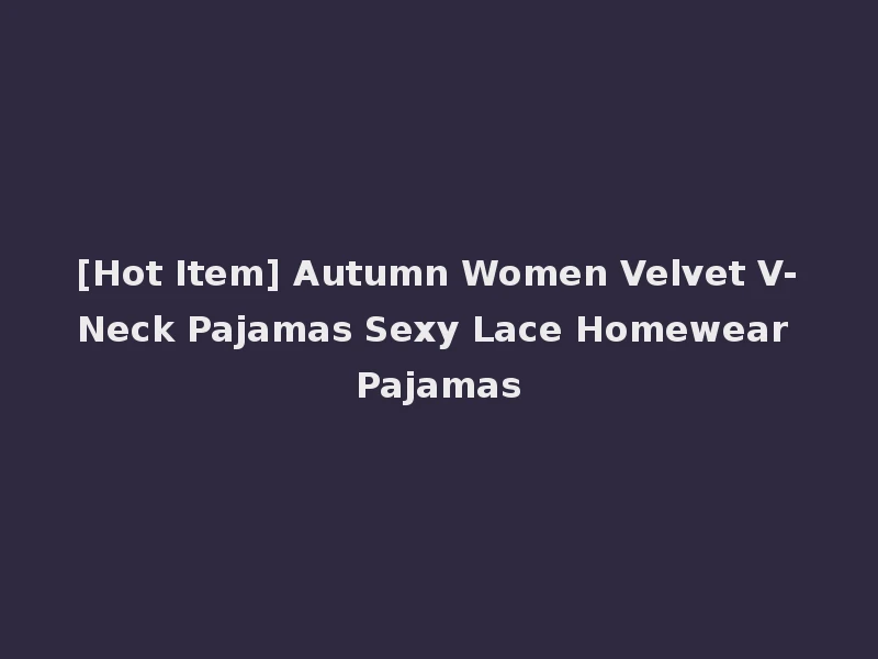 [Hot Item] Autumn Women Velvet V-Neck Pajamas Sexy Lace Homewear Pajamas