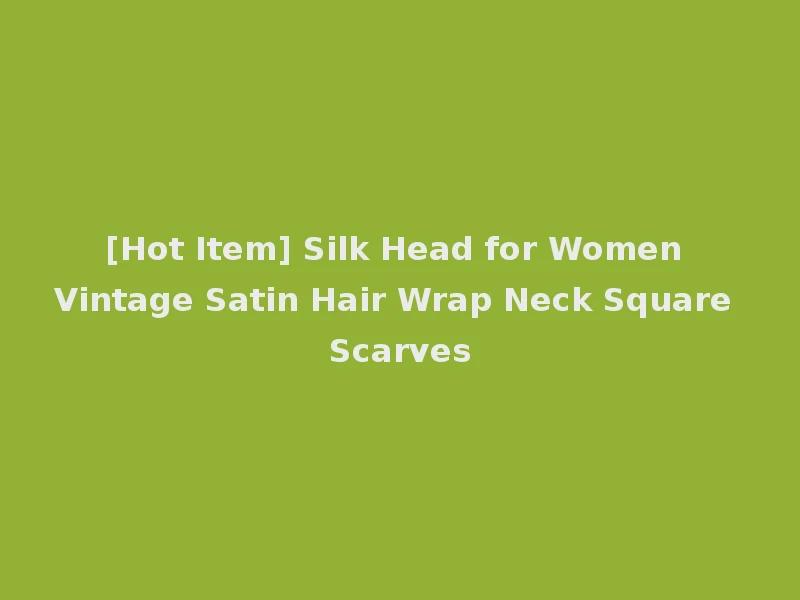 [Hot Item] Silk Head for Women Vintage Satin Hair Wrap Neck Square Scarves