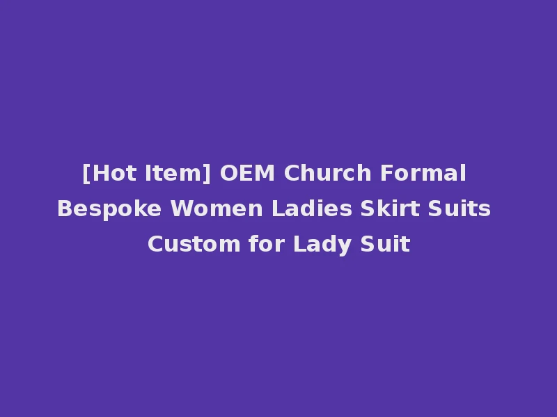 [Hot Item] OEM Church Formal Bespoke Women Ladies Skirt Suits Custom for Lady Suit