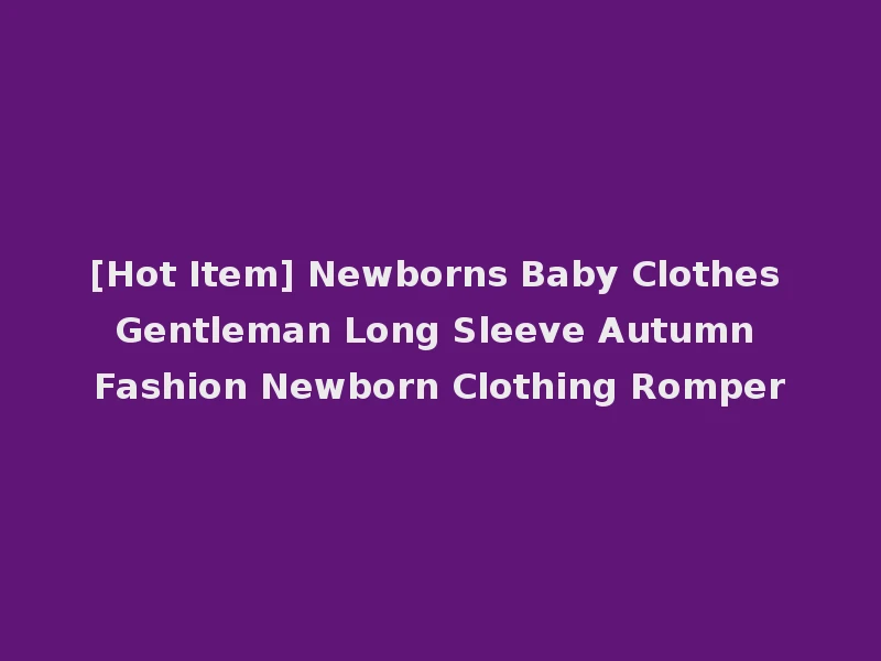 [Hot Item] Newborns Baby Clothes Gentleman Long Sleeve Autumn Fashion Newborn Clothing Romper