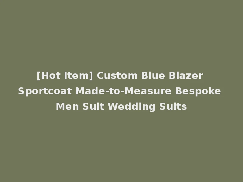 [Hot Item] Custom Blue Blazer Sportcoat Made-to-Measure Bespoke Men Suit Wedding Suits