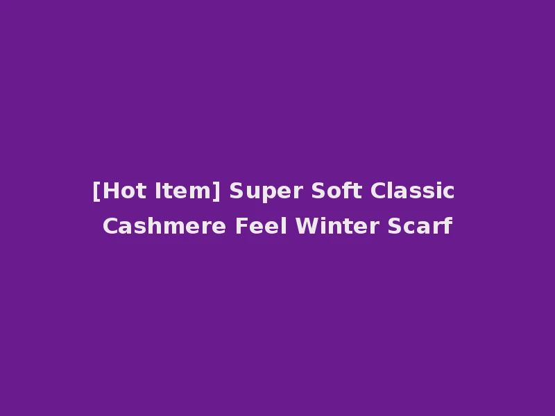 [Hot Item] Super Soft Classic Cashmere Feel Winter Scarf