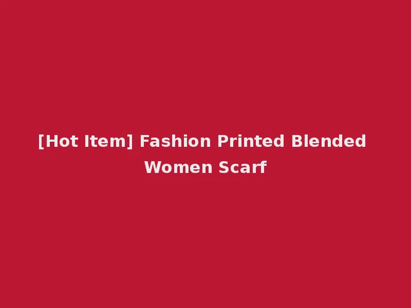 [Hot Item] Fashion Printed Blended Women Scarf