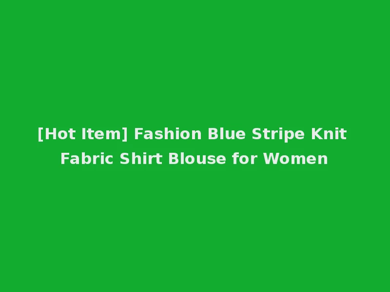 [Hot Item] Fashion Blue Stripe Knit Fabric Shirt Blouse for Women