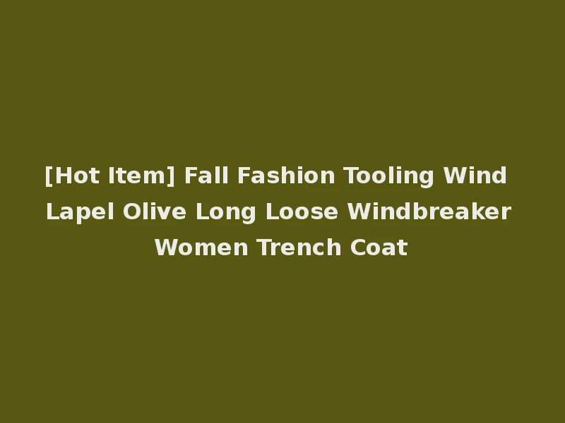 [Hot Item] Fall Fashion Tooling Wind Lapel Olive Long Loose Windbreaker Women Trench Coat