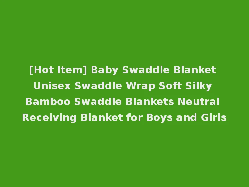 [Hot Item] Baby Swaddle Blanket Unisex Swaddle Wrap Soft Silky Bamboo Swaddle Blankets Neutral Receiving Blanket for Boys and Girls