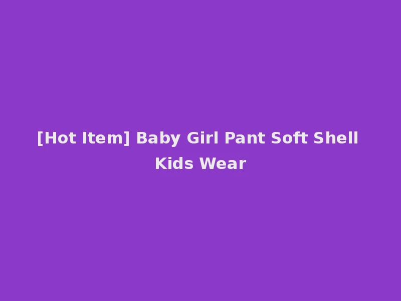 [Hot Item] Baby Girl Pant Soft Shell Kids Wear