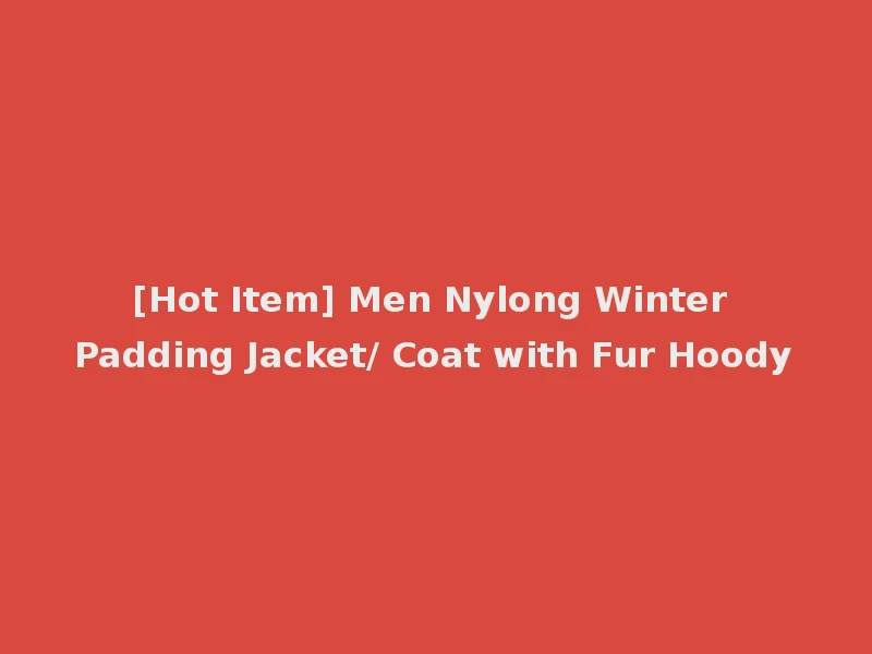 [Hot Item] Men Nylong Winter Padding Jacket/ Coat with Fur Hoody