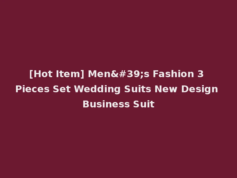 [Hot Item] Men's Fashion 3 Pieces Set Wedding Suits New Design Business Suit