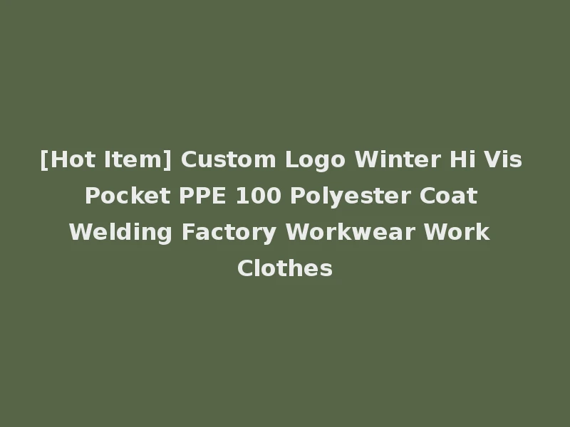 [Hot Item] Custom Logo Winter Hi Vis Pocket PPE 100 Polyester Coat Welding Factory Workwear Work Clothes