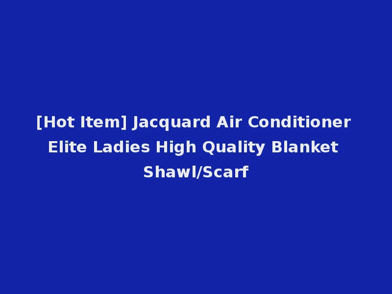 [Hot Item] Jacquard Air Conditioner Elite Ladies High Quality Blanket Shawl/Scarf