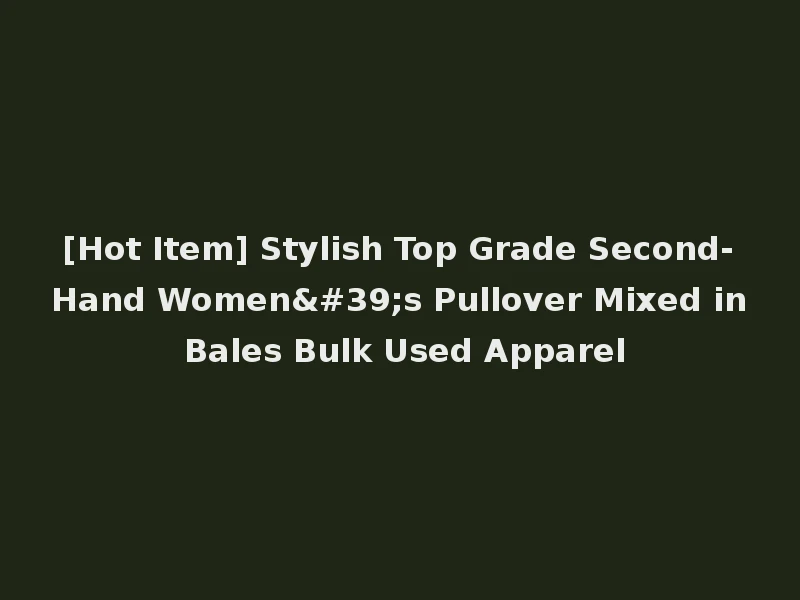 [Hot Item] Stylish Top Grade Second-Hand Women's Pullover Mixed in Bales Bulk Used Apparel