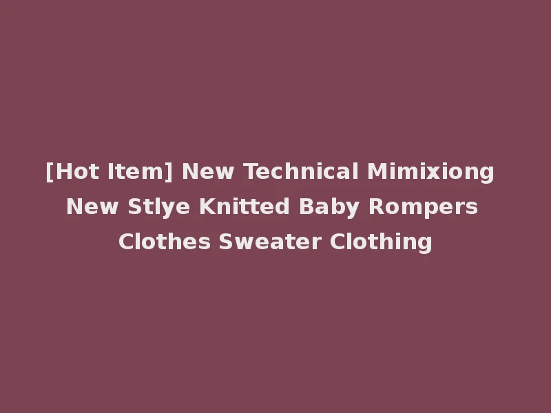 [Hot Item] New Technical Mimixiong New Stlye Knitted Baby Rompers Clothes Sweater Clothing