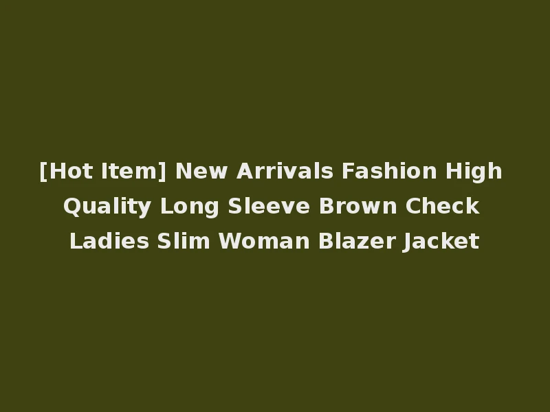 [Hot Item] New Arrivals Fashion High Quality Long Sleeve Brown Check Ladies Slim Woman Blazer Jacket