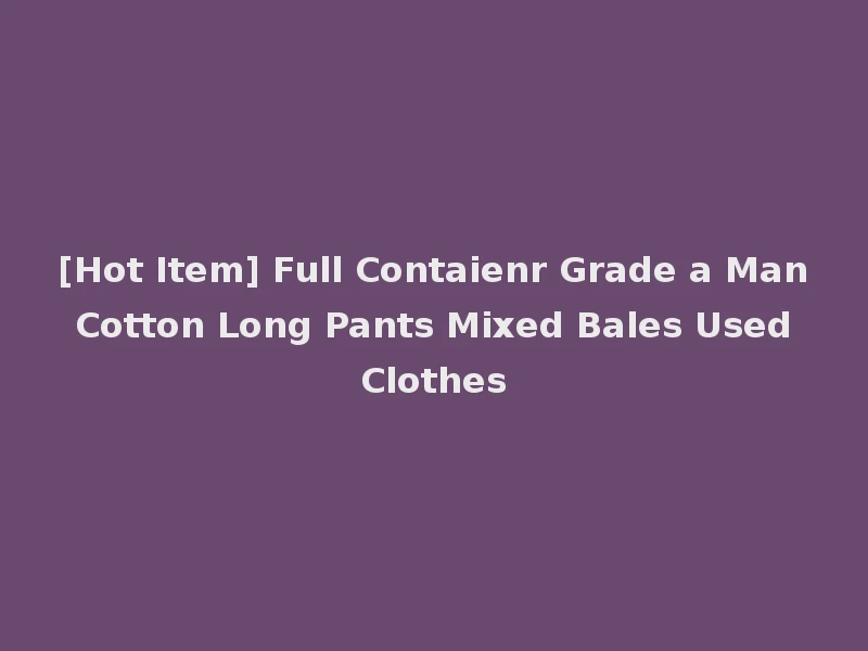 [Hot Item] Full Contaienr Grade a Man Cotton Long Pants Mixed Bales Used Clothes