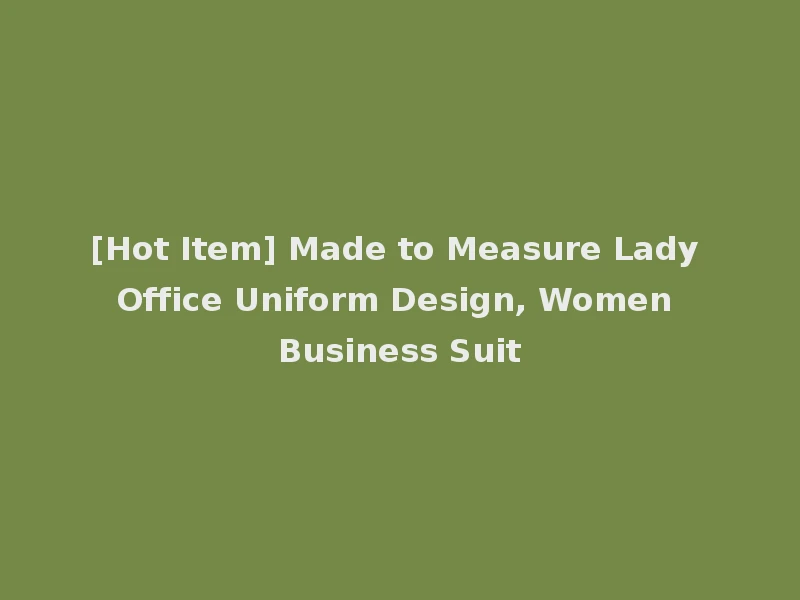 [Hot Item] Made to Measure Lady Office Uniform Design, Women Business Suit