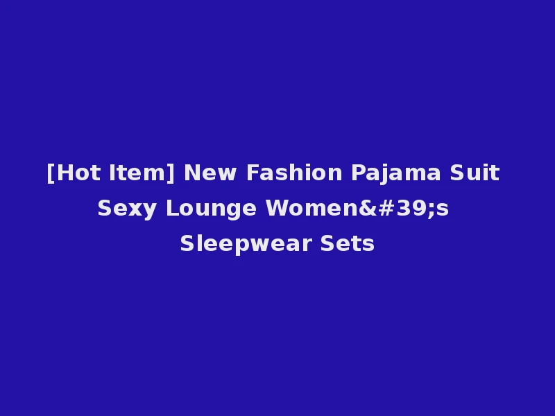 [Hot Item] New Fashion Pajama Suit Sexy Lounge Women's Sleepwear Sets