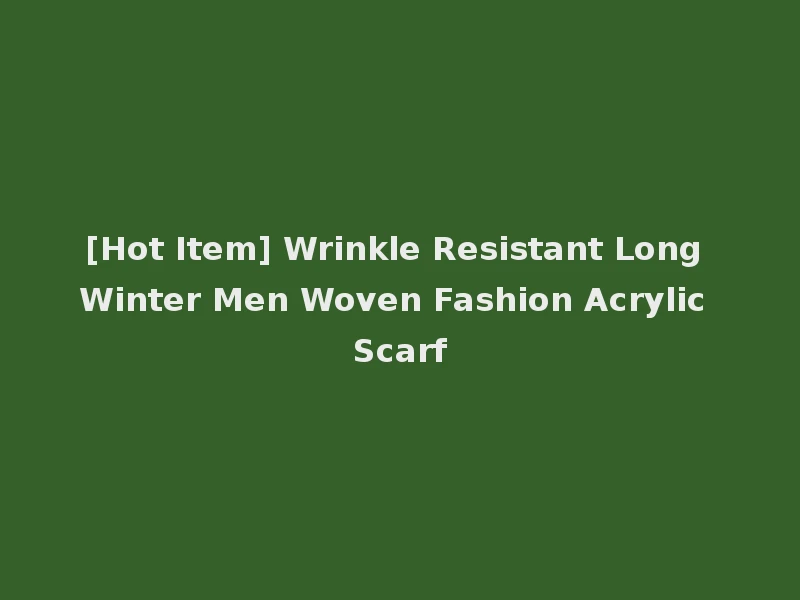 [Hot Item] Wrinkle Resistant Long Winter Men Woven Fashion Acrylic Scarf