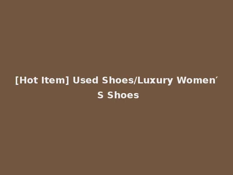 [Hot Item] Used Shoes/Luxury Women′ S Shoes