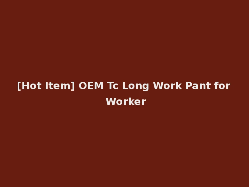 [Hot Item] OEM Tc Long Work Pant for Worker