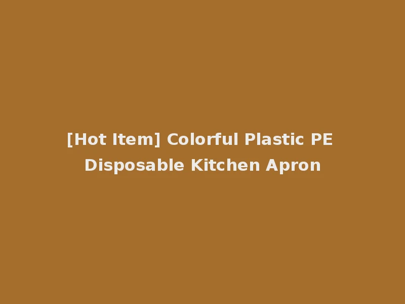 [Hot Item] Colorful Plastic PE Disposable Kitchen Apron